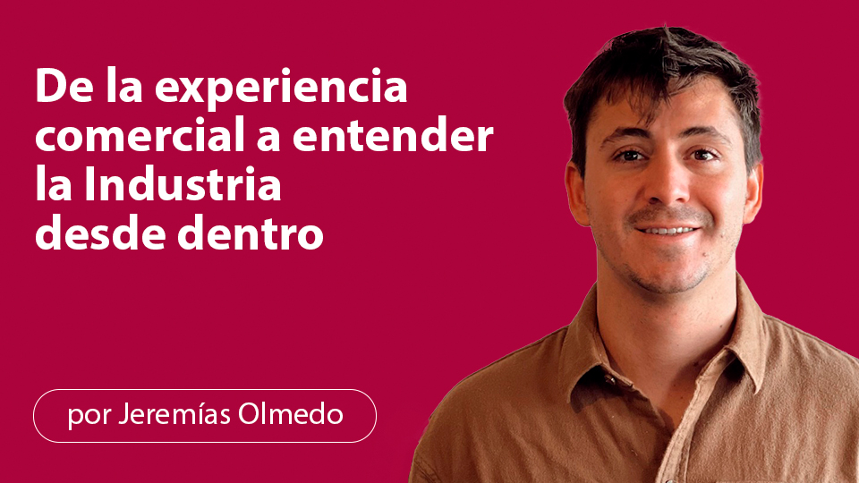 De la experiencia comercial a entender la Industria desde dentro