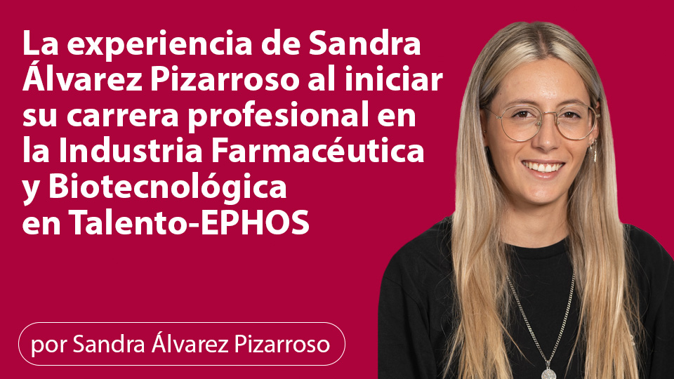 La experiencia de Sandra Álvarez Pizarroso al iniciar su carrera profesional en la Industria Farmacéutica y Biotecnológica de talento ephos.