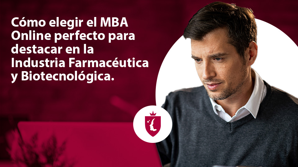 Cómo elegir el MBA online perfecto para destacar en la Industria Farmacéutica y Biotecnológica