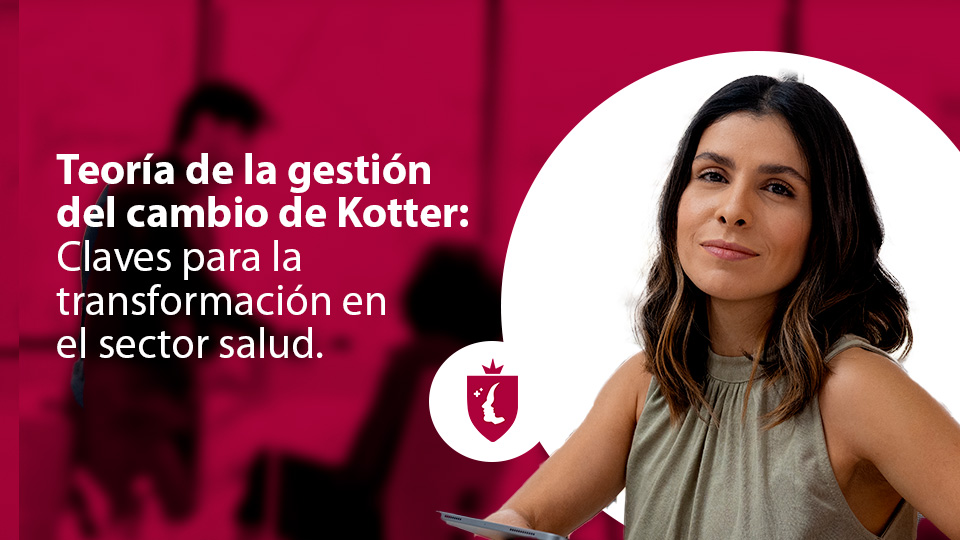 Teoría de la gestión del cambio de Kotter: Claves para la transformación en el sector salud