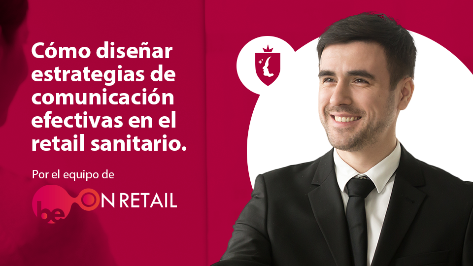 Cómo diseñar estrategias de comunicación efectivas en el retail sanitario