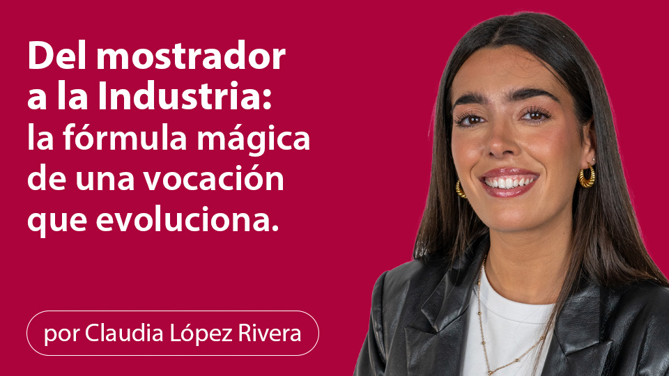 Del mostrador a la Industria: la fórmula mágica de una vocación que evoluciona.