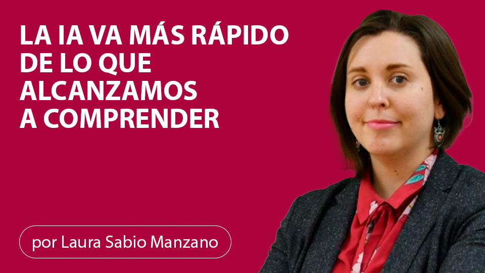 LA IA VA MÁS RÁPIDO DE LO QUE ALCANZAMOS A COMPRENDER