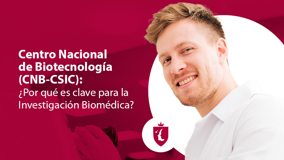 Centro Nacional de Biotecnología (CNB-CSIC): ¿Por qué es clave para la Investigación Biomédica?