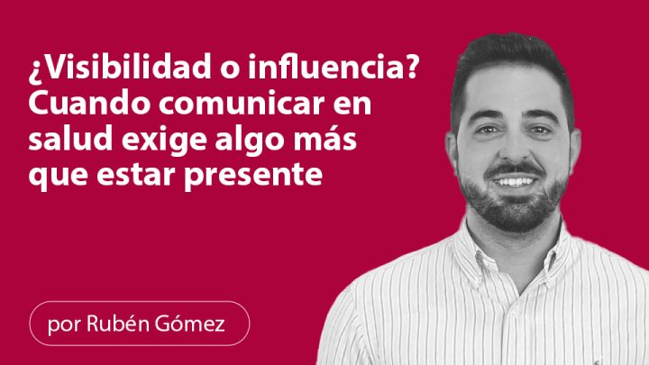 ¿Visibilidad o influencia? Cuando comunicar en salud exige algo más que estar presente