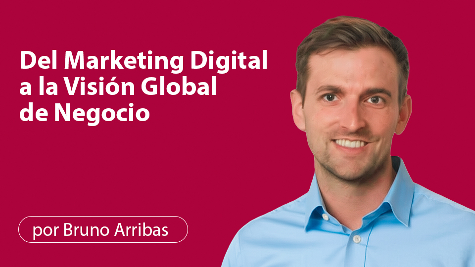 Del Marketing Digital a la visión global de negocio