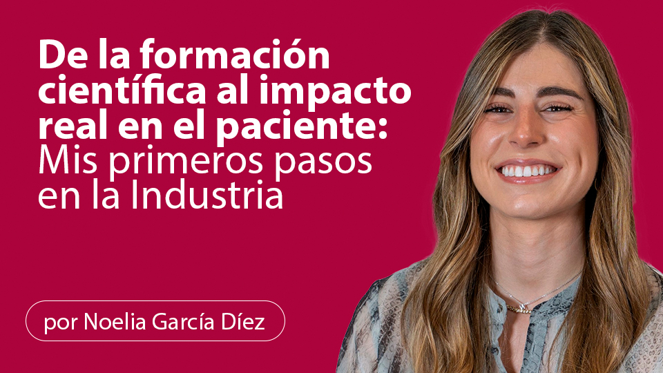 De la formación científica al impacto real en el paciente: Mis primeros pasos en la Industria