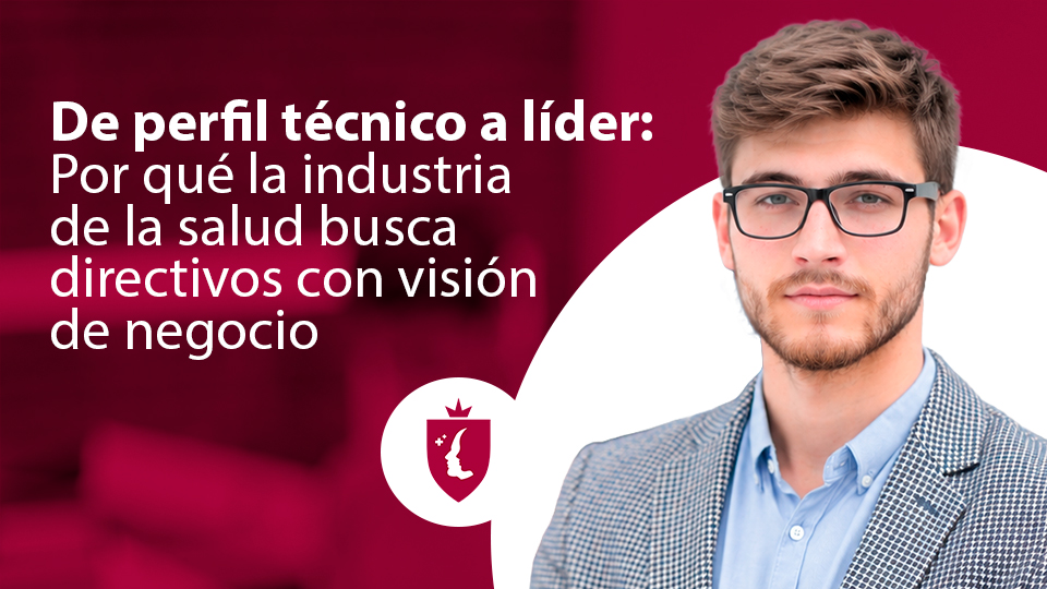 De perfil técnico a líder: Por qué la industria de la salud busca directivos con visión de negocio
