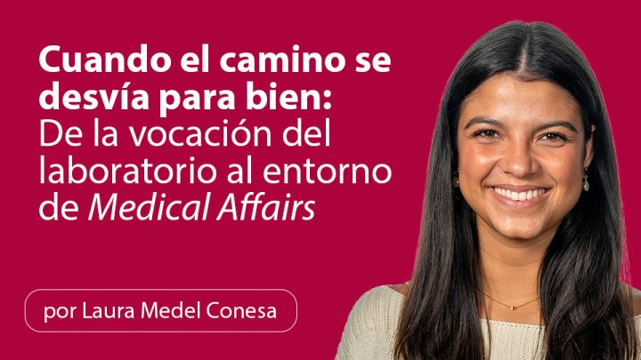 Cuando el camino se desvía para bien: De la vocación del laboratorio al entorno de Medical Affairs
