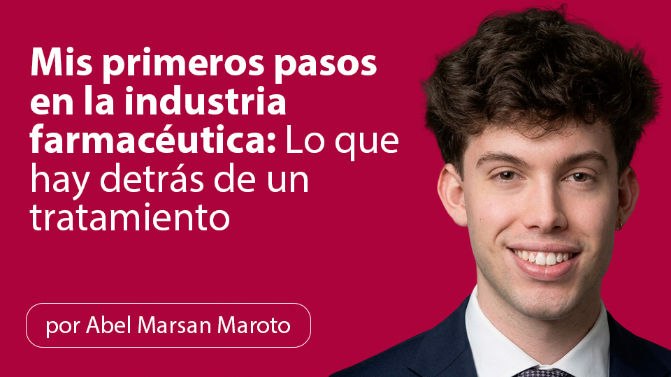 Mis primeros pasos en la Industria Farmacéutica: Lo que hay detrás de un tratamiento